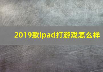 2019款ipad打游戏怎么样