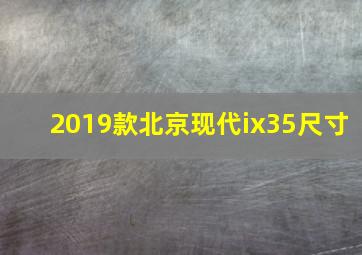 2019款北京现代ix35尺寸