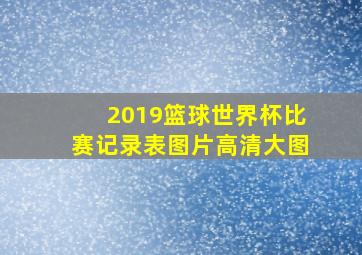 2019篮球世界杯比赛记录表图片高清大图