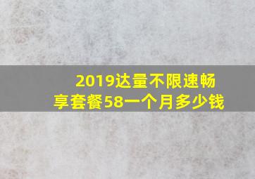 2019达量不限速畅享套餐58一个月多少钱