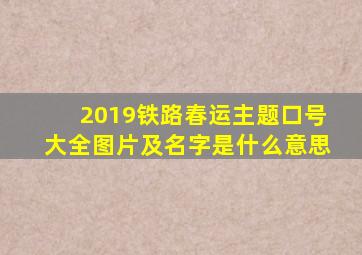 2019铁路春运主题口号大全图片及名字是什么意思