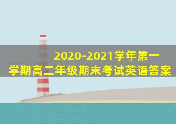 2020-2021学年第一学期高二年级期末考试英语答案