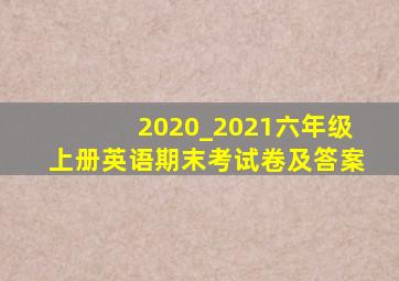 2020_2021六年级上册英语期末考试卷及答案