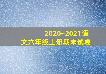 2020~2021语文六年级上册期末试卷