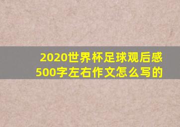 2020世界杯足球观后感500字左右作文怎么写的