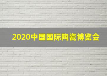 2020中国国际陶瓷博览会