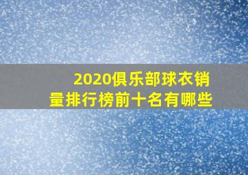 2020俱乐部球衣销量排行榜前十名有哪些