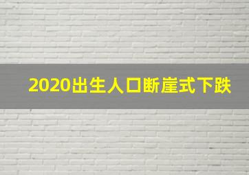 2020出生人口断崖式下跌