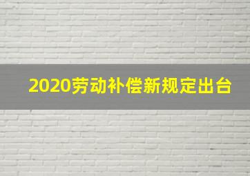 2020劳动补偿新规定出台