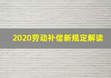 2020劳动补偿新规定解读