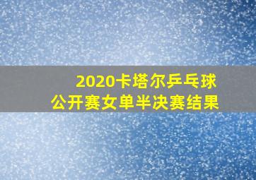 2020卡塔尔乒乓球公开赛女单半决赛结果