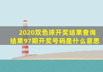 2020双色球开奖结果查询结果97期开奖号码是什么意思