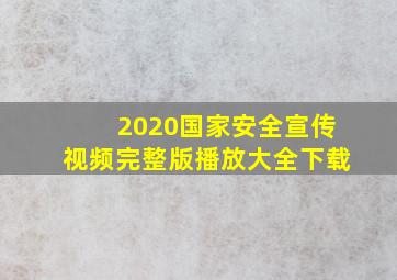 2020国家安全宣传视频完整版播放大全下载