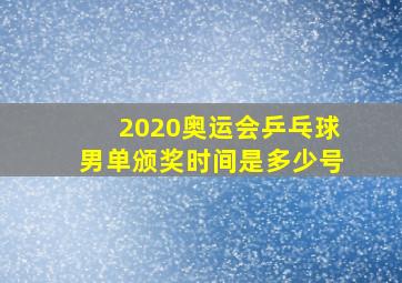 2020奥运会乒乓球男单颁奖时间是多少号