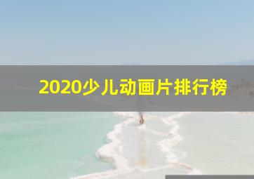 2020少儿动画片排行榜