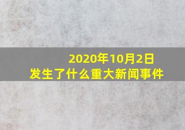 2020年10月2日发生了什么重大新闻事件