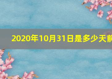 2020年10月31日是多少天前