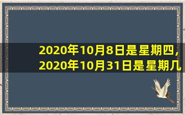 2020年10月8日是星期四,2020年10月31日是星期几