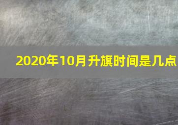 2020年10月升旗时间是几点