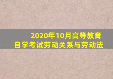 2020年10月高等教育自学考试劳动关系与劳动法