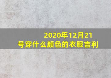 2020年12月21号穿什么颜色的衣服吉利