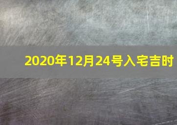 2020年12月24号入宅吉时