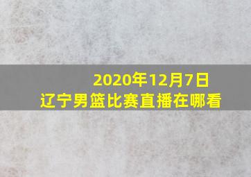 2020年12月7日辽宁男篮比赛直播在哪看