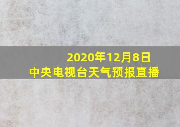 2020年12月8日中央电视台天气预报直播