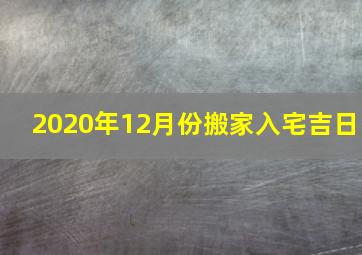 2020年12月份搬家入宅吉日