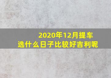 2020年12月提车选什么日子比较好吉利呢