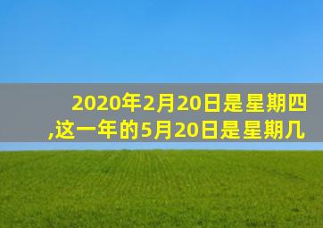 2020年2月20日是星期四,这一年的5月20日是星期几