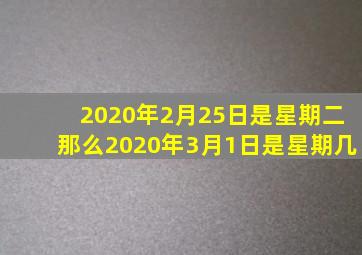 2020年2月25日是星期二那么2020年3月1日是星期几