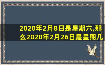 2020年2月8日是星期六,那么2020年2月26日是星期几