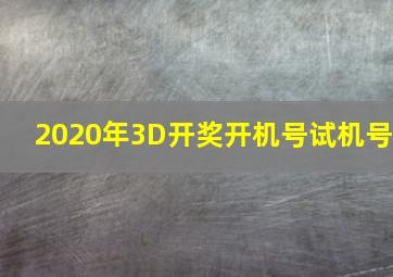 2020年3D开奖开机号试机号