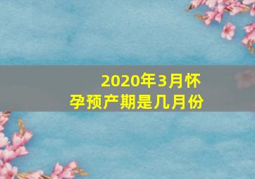 2020年3月怀孕预产期是几月份