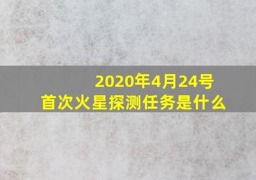 2020年4月24号首次火星探测任务是什么