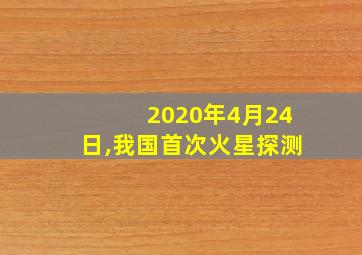 2020年4月24日,我国首次火星探测