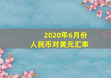 2020年6月份人民币对美元汇率