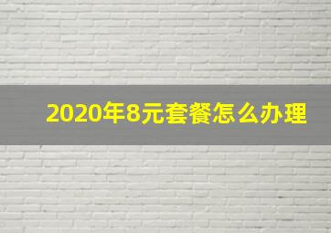 2020年8元套餐怎么办理