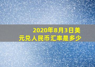 2020年8月3日美元兑人民币汇率是多少