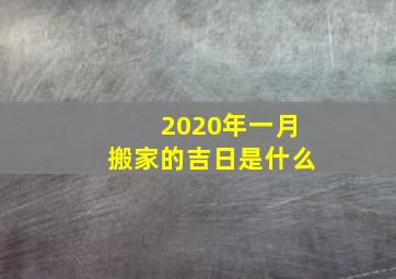 2020年一月搬家的吉日是什么