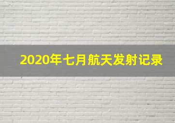 2020年七月航天发射记录