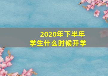 2020年下半年学生什么时候开学