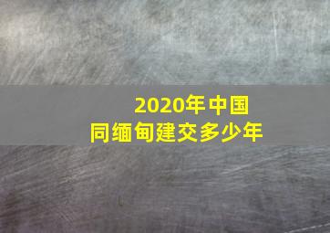 2020年中国同缅甸建交多少年