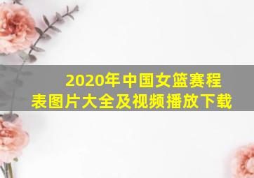 2020年中国女篮赛程表图片大全及视频播放下载