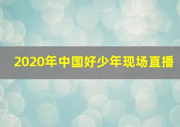 2020年中国好少年现场直播