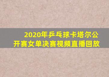 2020年乒乓球卡塔尔公开赛女单决赛视频直播回放