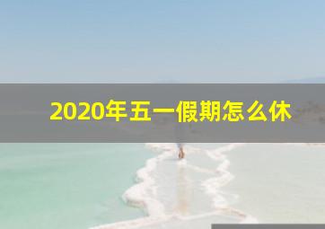 2020年五一假期怎么休