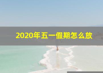 2020年五一假期怎么放