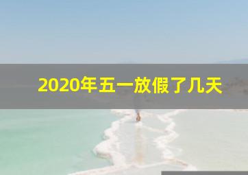 2020年五一放假了几天